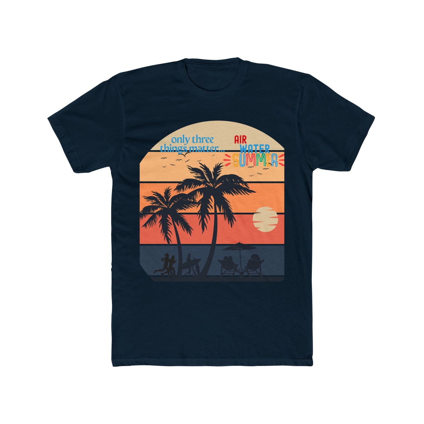 Summer Tee - "Only Three Things Matter: Air, Water, & Summer"