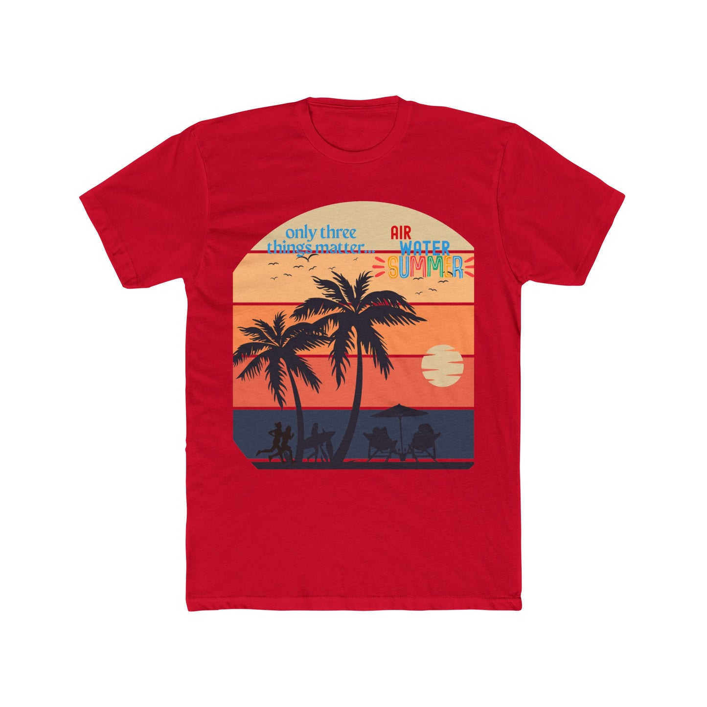 Summer Tee - "Only Three Things Matter: Air, Water, & Summer"