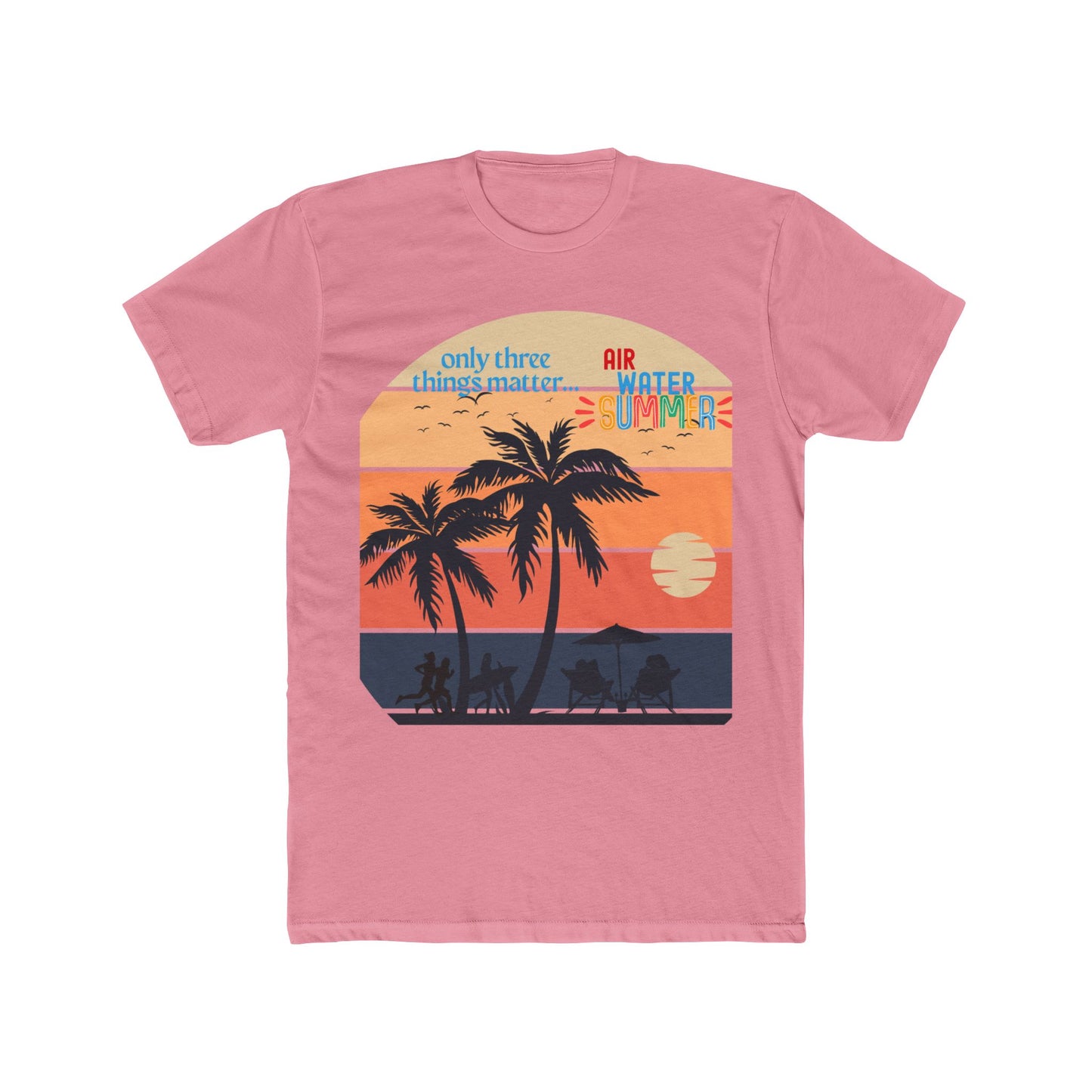 Summer Tee - "Only Three Things Matter: Air, Water, & Summer"