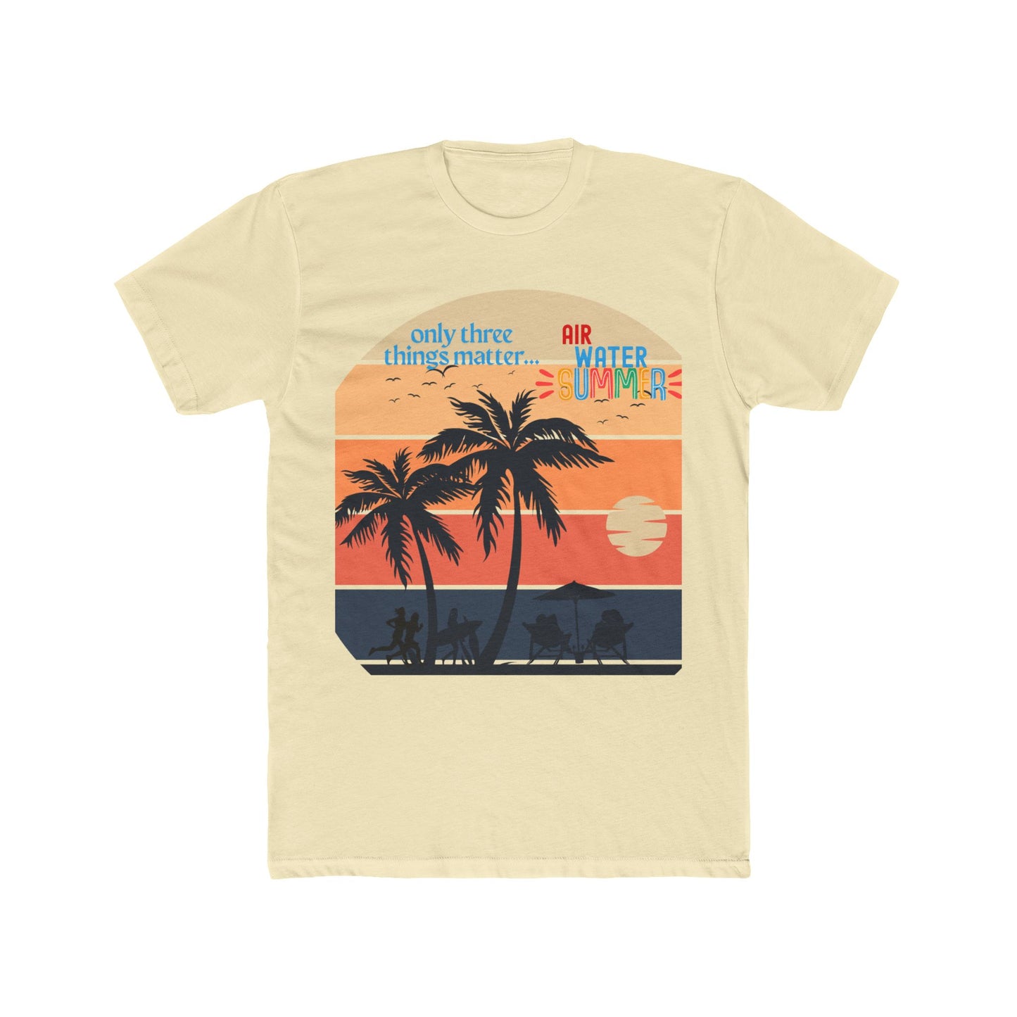 Summer Tee - "Only Three Things Matter: Air, Water, & Summer"