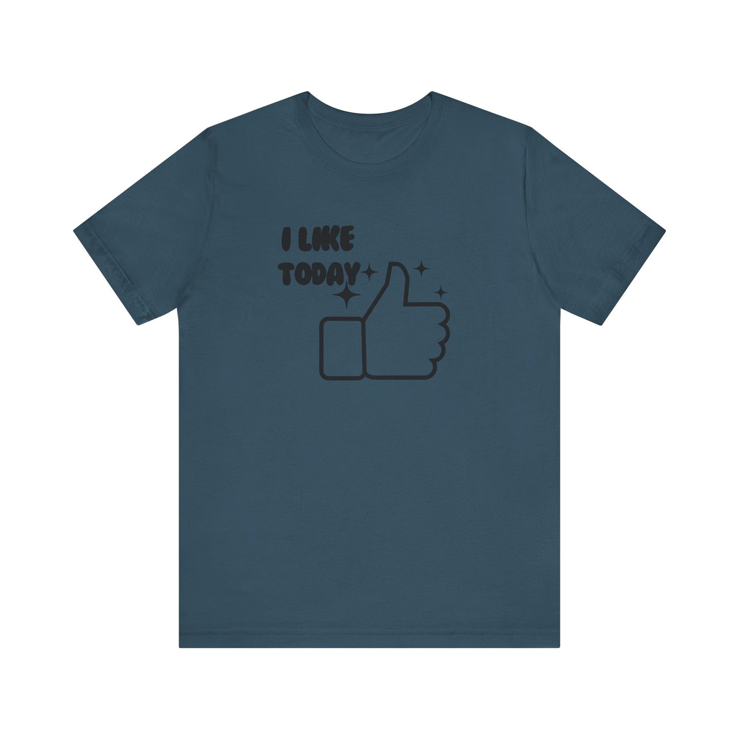 I Like Today Unisex T-shirt