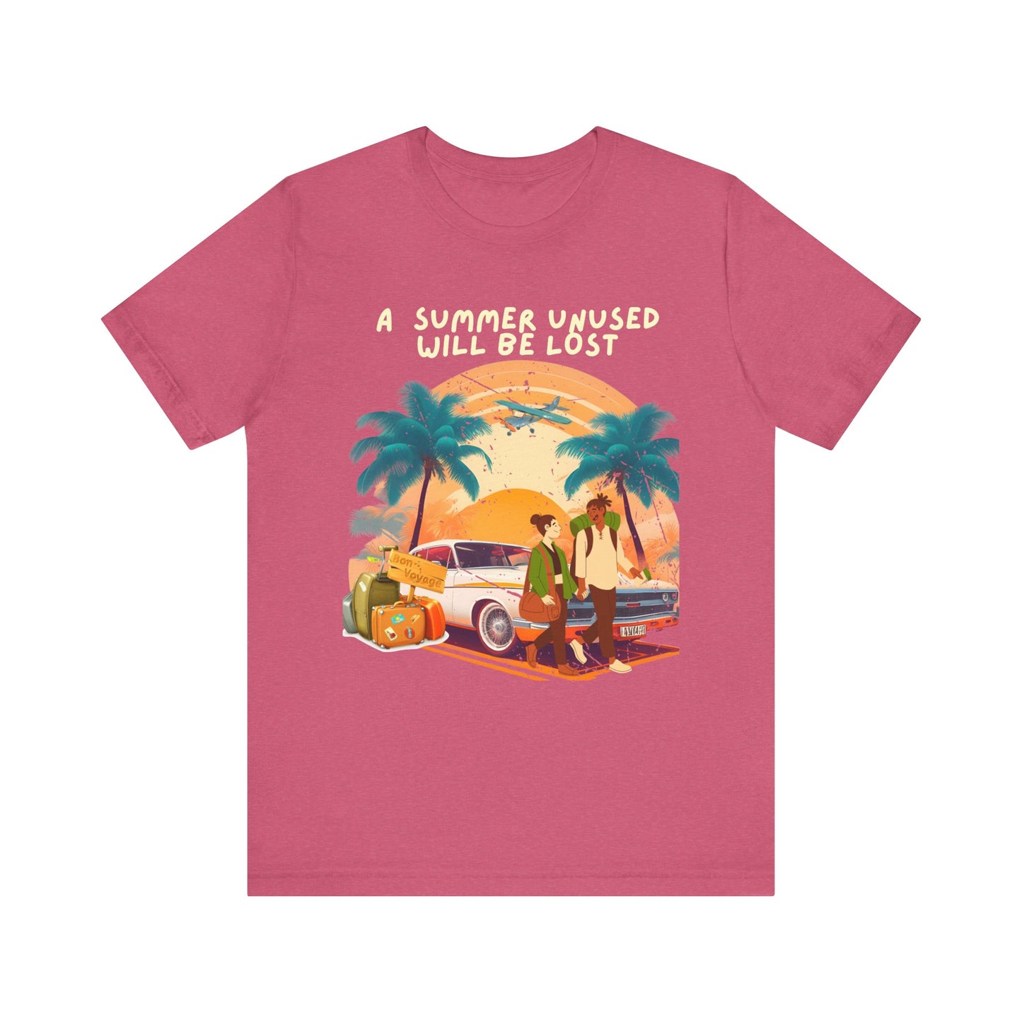 A Summer Unused Will Be Lost Unisex T-shirt.