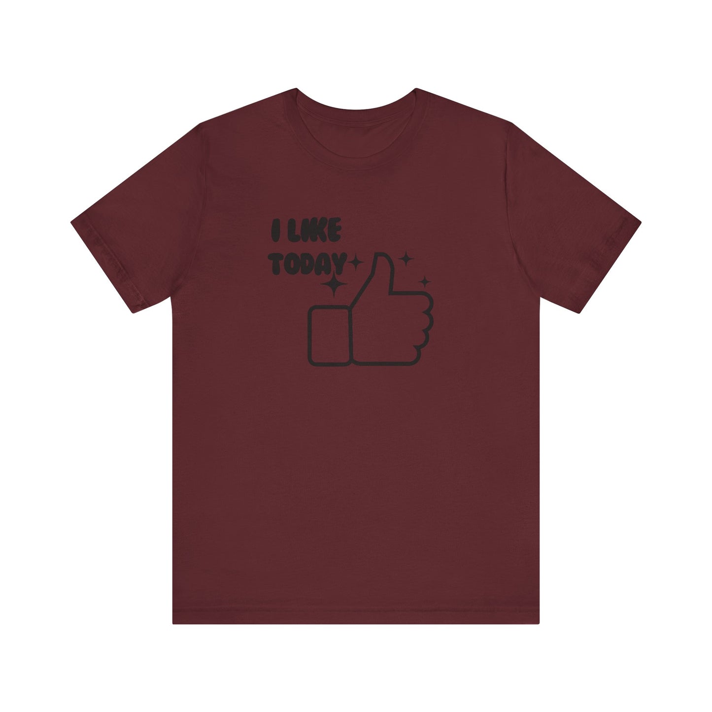 I Like Today Unisex T-shirt