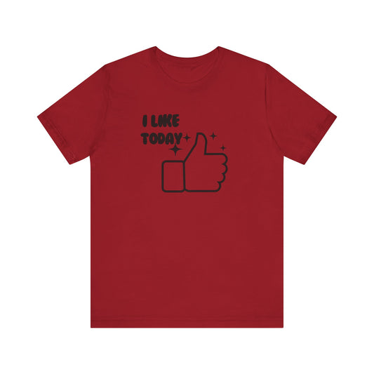 I Like Today Unisex T-shirt
