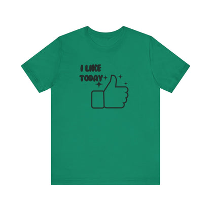 I Like Today Unisex T-shirt