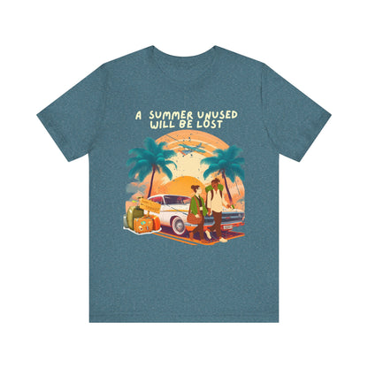 A Summer Unused Will Be Lost Unisex T-shirt.