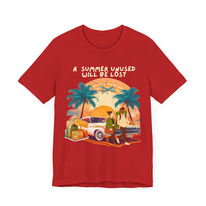 A Summer Unused Will Be Lost Unisex T-shirt.