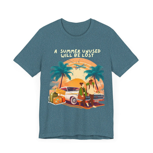 A Summer Unused Will Be Lost Unisex T-shirt.
