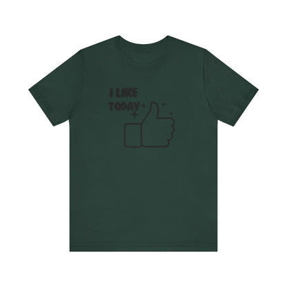I Like Today Unisex T-shirt