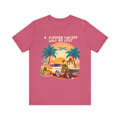 A Summer Unused Will Be Lost Unisex T-shirt.