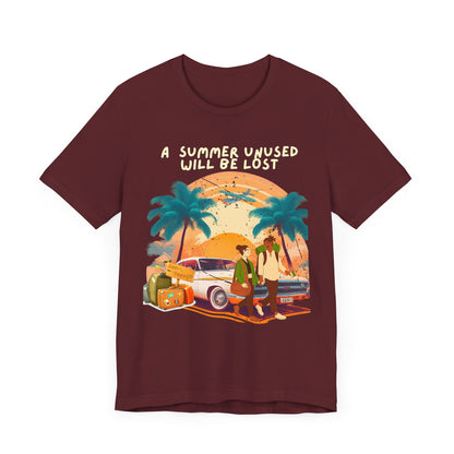 A Summer Unused Will Be Lost Unisex T-shirt.