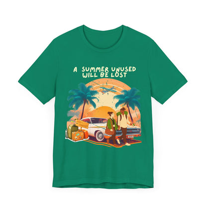A Summer Unused Will Be Lost Unisex T-shirt.