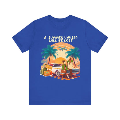 A Summer Unused Will Be Lost Unisex T-shirt.