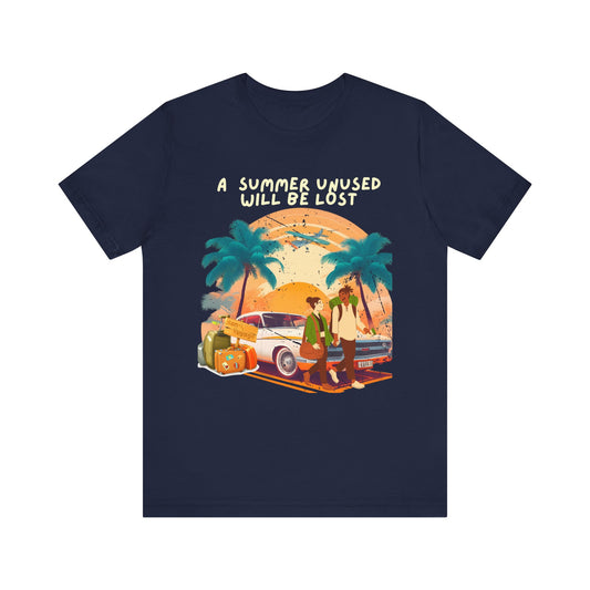 A Summer Unused Will Be Lost Unisex T-shirt.