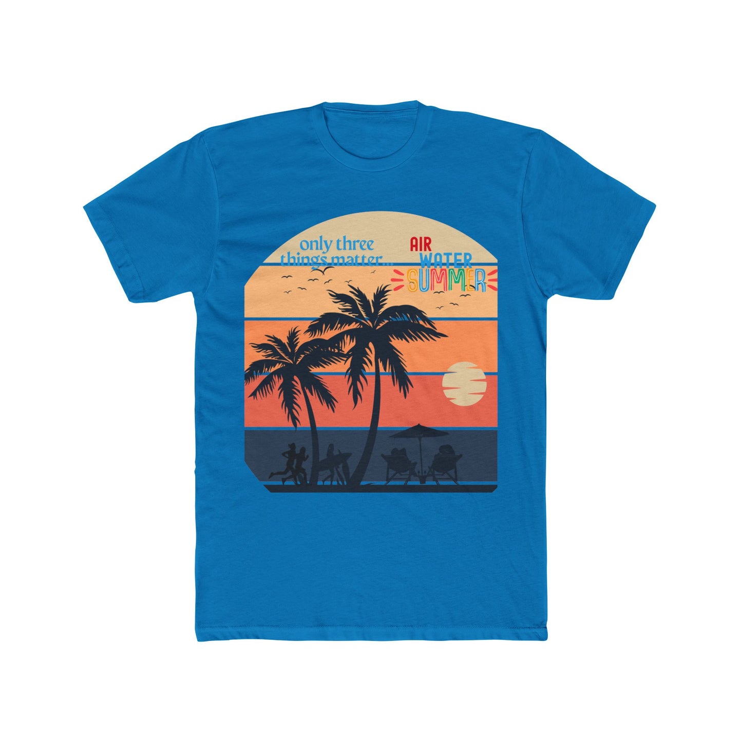 Summer Tee - "Only Three Things Matter: Air, Water, & Summer"