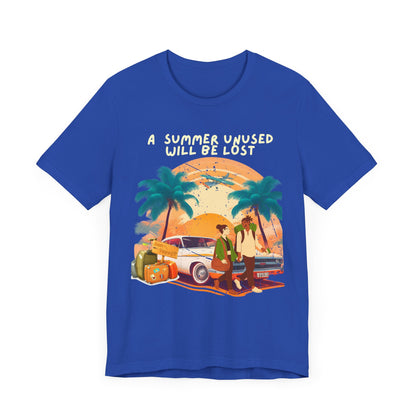A Summer Unused Will Be Lost Unisex T-shirt.